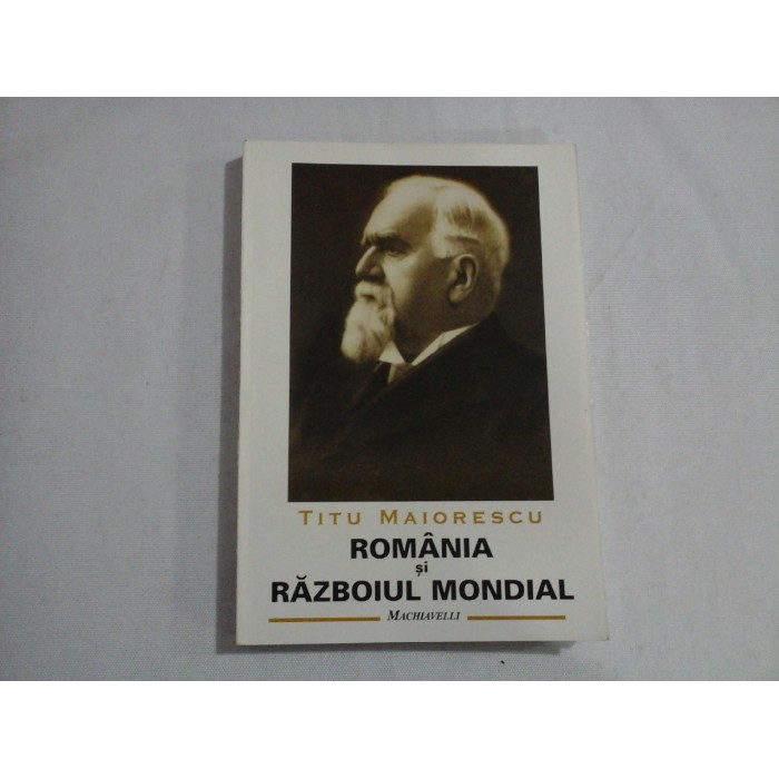 ROMANIA SI RAZBOIUL MONDIAL - TITU MAIORESCU
